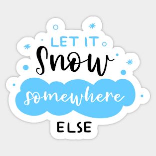 Let it Snow Somewhere Else Sticker